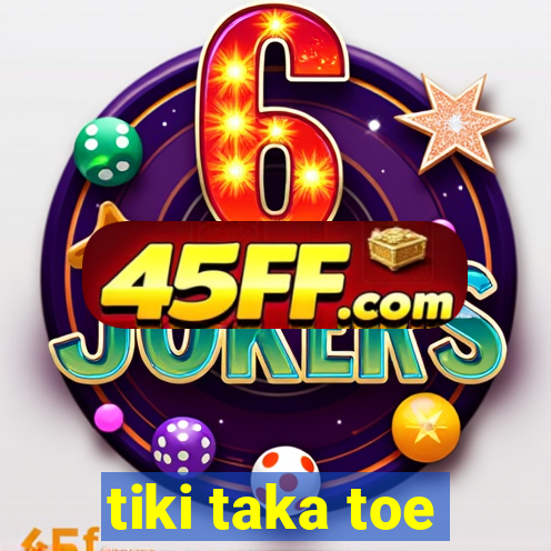 tiki taka toe